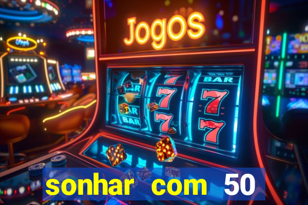 sonhar com 50 reais jogo do bicho